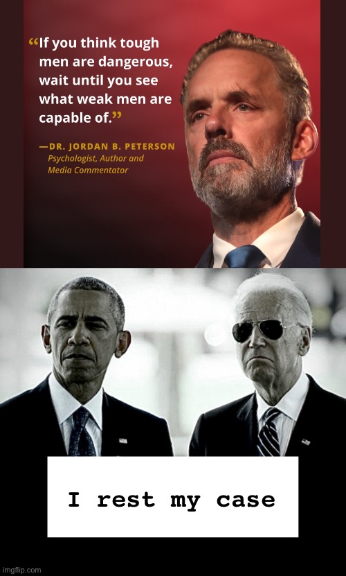 Strong men create good times.  Good times create weak men.Weak men create hard times. | I rest my case | image tagged in obama biden black and white | made w/ Imgflip meme maker