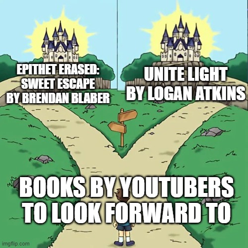 Dramatic Crosswords 2 good paths | UNITE LIGHT
BY LOGAN ATKINS; EPITHET ERASED: SWEET ESCAPE
BY BRENDAN BLABER; BOOKS BY YOUTUBERS TO LOOK FORWARD TO | image tagged in dramatic crosswords 2 good paths | made w/ Imgflip meme maker