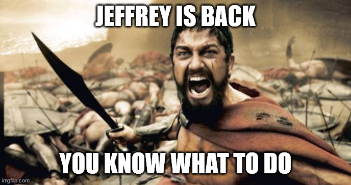 One of the most infamous heretics | JEFFREY IS BACK; YOU KNOW WHAT TO DO | image tagged in memes,sparta leonidas | made w/ Imgflip meme maker