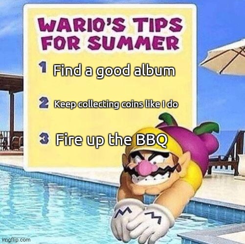 Stay safe my friends | Find a good album; Keep collecting coins like I do; Fire up the BBQ | image tagged in wario | made w/ Imgflip meme maker