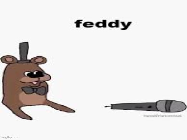 Here is a feddy to make your day better | image tagged in feddy,xd | made w/ Imgflip meme maker