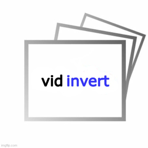 Vidinvert | vid invert | image tagged in vidinvert | made w/ Imgflip meme maker