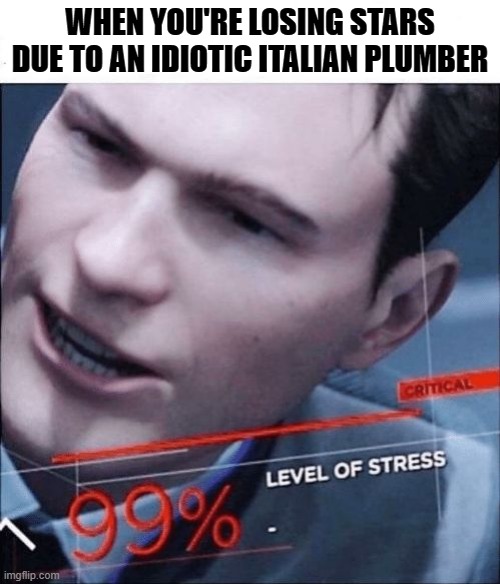 99% stressed | WHEN YOU'RE LOSING STARS DUE TO AN IDIOTIC ITALIAN PLUMBER | image tagged in 99 level of stress,smg4,mr puzzles | made w/ Imgflip meme maker