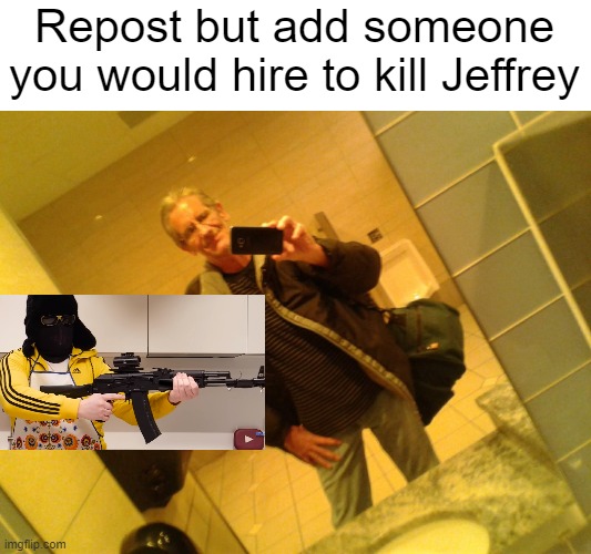 Repost but add someone you would hire to kill Jeffrey | made w/ Imgflip meme maker