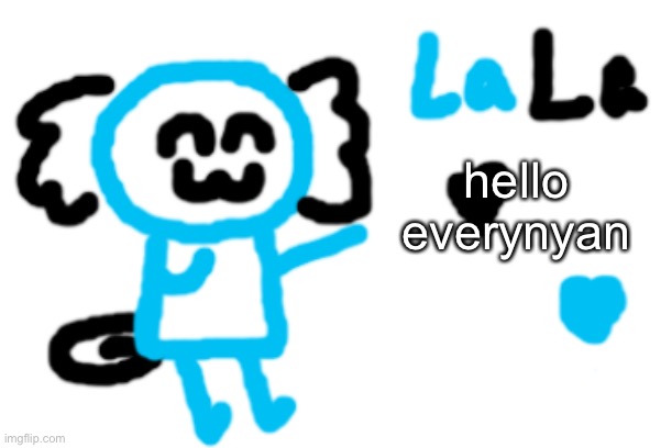 lala axolotl | hello everynyan | image tagged in lala axolotl | made w/ Imgflip meme maker