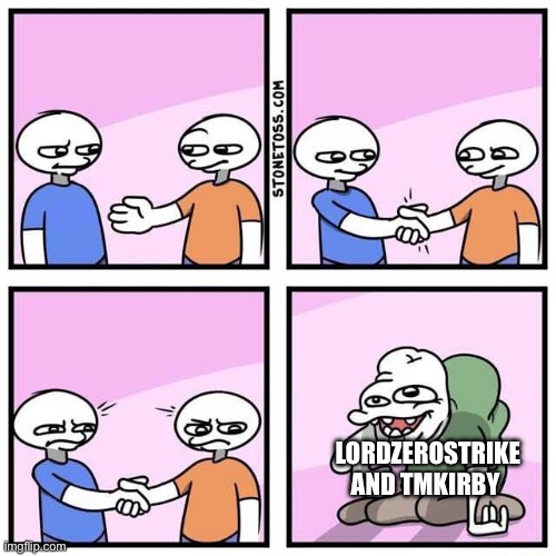 Handshake | LORDZEROSTRIKE AND TMKIRBY | image tagged in handshake | made w/ Imgflip meme maker