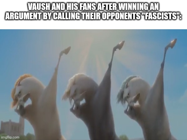 VAUSH AND HIS FANS AFTER WINNING AN ARGUMENT BY CALLING THEIR OPPONENTS "FASCISTS": | made w/ Imgflip meme maker