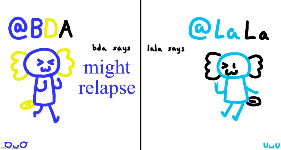 bda and lala announcment temp | might relapse | image tagged in bda and lala announcment temp | made w/ Imgflip meme maker