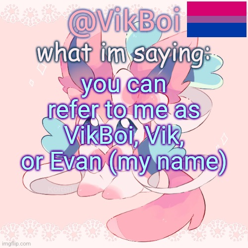 Vik's Sylveon Temp | you can refer to me as VikBoi, Vik, or Evan (my name) | image tagged in vik's sylveon temp | made w/ Imgflip meme maker