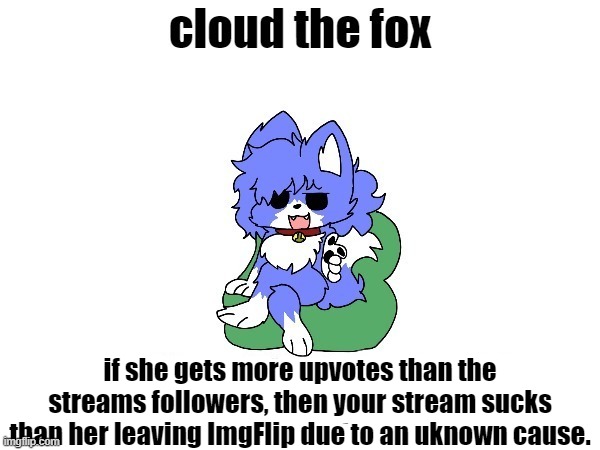 dew it. | if she gets more upvotes than the streams followers, then your stream sucks than her leaving ImgFlip due to an uknown cause. | image tagged in cloud the fox of shame 2nd ver | made w/ Imgflip meme maker