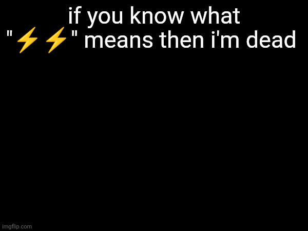 if you know what "⚡⚡" means then i'm dead | made w/ Imgflip meme maker