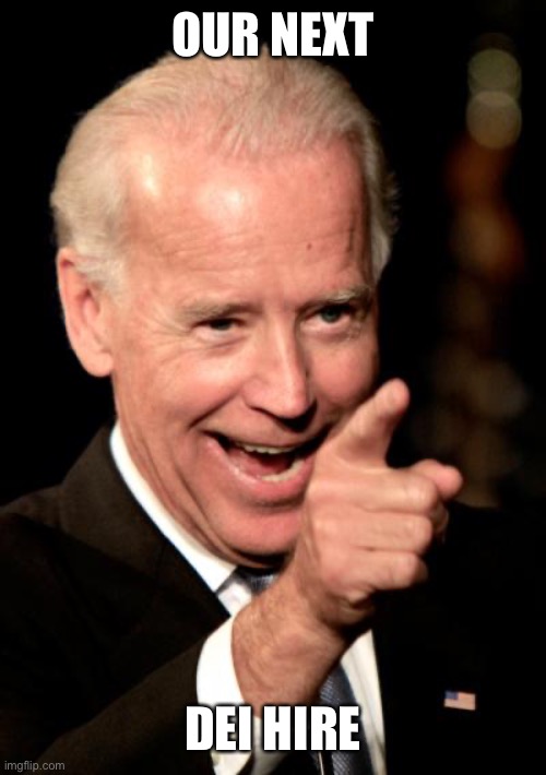 Smilin Biden Meme | OUR NEXT DEI HIRE | image tagged in memes,smilin biden | made w/ Imgflip meme maker