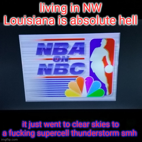 literally 2025 | living in NW Louisiana is absolute hell; it just went to clear skies to a fucking supercell thunderstorm smh | image tagged in literally 2025 | made w/ Imgflip meme maker