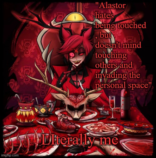 Another Alastor annoucment temp concept | "Alastor hates being touched , but doesn't mind touching others and invading the personal space"; LIterally me | image tagged in another alastor annoucment temp concept | made w/ Imgflip meme maker