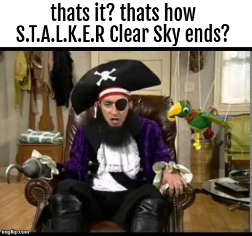 I just beat it. and I don't even know what the hell just happened. great prequel tho. | thats it? thats how S.T.A.L.K.E.R Clear Sky ends? | image tagged in stalker,chernobyl,game,memes,what happened | made w/ Imgflip meme maker