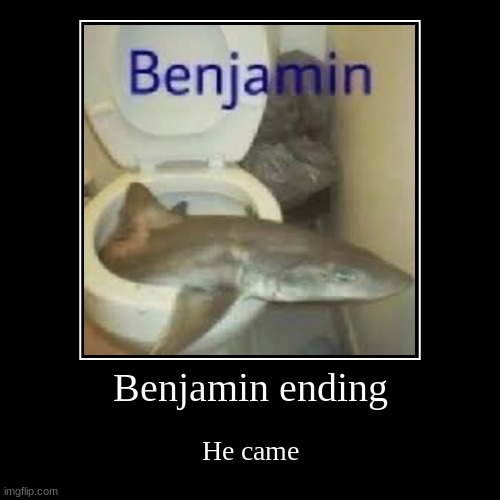 benjamin | Benjamin ending | He came | image tagged in funny,demotivationals | made w/ Imgflip demotivational maker