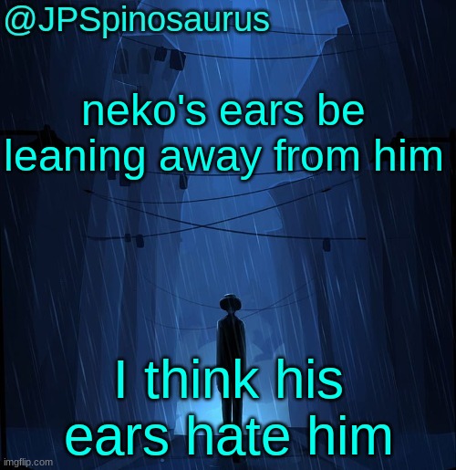 JPSpinosaurus LN announcement temp | neko's ears be leaning away from him; I think his ears hate him | image tagged in jpspinosaurus ln announcement temp | made w/ Imgflip meme maker