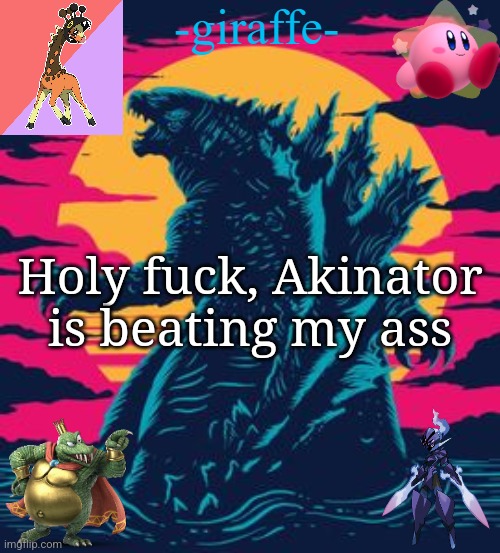 -giraffe- | Holy fuck, Akinator is beating my ass | image tagged in -giraffe- | made w/ Imgflip meme maker