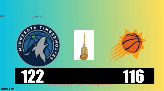 TIMBER! | 122                           116 | image tagged in 4 game sweep,1st team to win 1st round,timberwolves,suns,na na na hey hey goodbye,nba playoffs | made w/ Imgflip meme maker