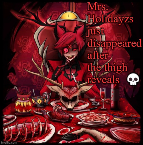 Another Alastor annoucment temp concept | Mrs. Holidayzs just  disappeared after the thigh reveals  💀 | image tagged in another alastor annoucment temp concept | made w/ Imgflip meme maker