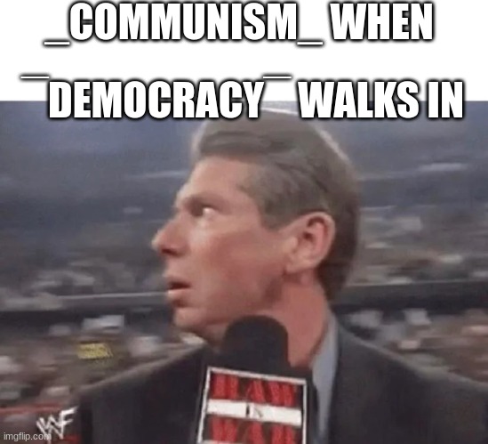 X when Y walks in | _COMMUNISM_ WHEN; ‾DEMOCRACY‾ WALKS IN | image tagged in x when y walks in | made w/ Imgflip meme maker
