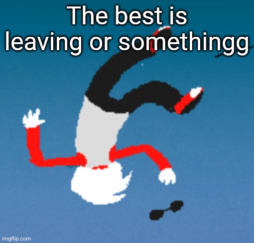 He said in memechat | The best is leaving or somethingg | image tagged in bluh | made w/ Imgflip meme maker