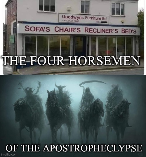 The Four Apostrophes | THE FOUR HORSEMEN; OF THE APOSTROPHECLYPSE | image tagged in four horsemen of the apocalypse,apostrophe | made w/ Imgflip meme maker