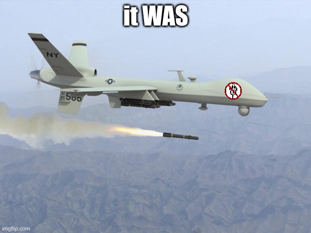 drone | it WAS | image tagged in drone | made w/ Imgflip meme maker