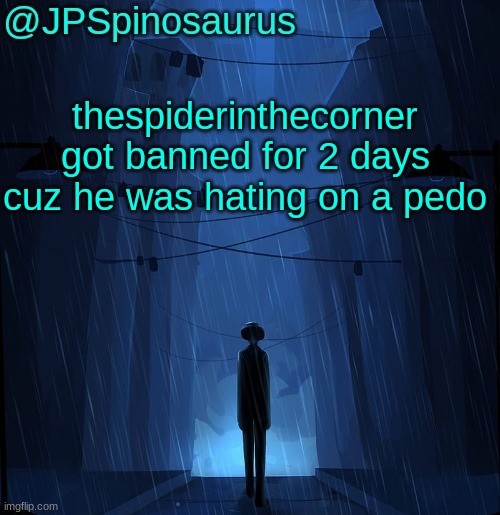 JPSpinosaurus LN announcement temp | thespiderinthecorner got banned for 2 days cuz he was hating on a pedo | image tagged in jpspinosaurus ln announcement temp | made w/ Imgflip meme maker