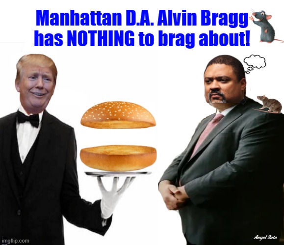Manhattan D.A. Alvin Bragg has nothing to brag about | Manhattan D.A. Alvin Bragg
has NOTHING to brag about! Angel Soto | image tagged in trump serves alvin bragg a big nothing burger,donald trump,nothing burger,district attorney,new york city,manhattan | made w/ Imgflip meme maker