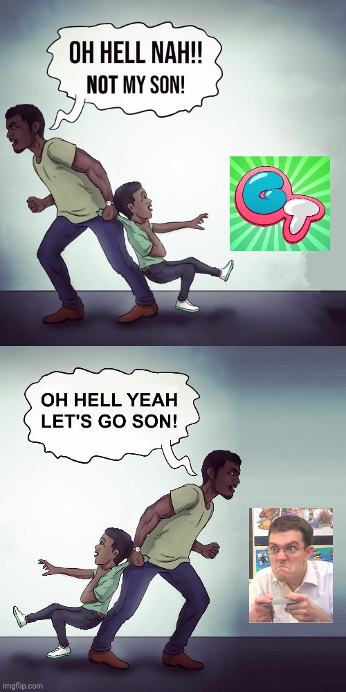i swear to god If my son watches gametoons | image tagged in oh hell naw not my son,oh hell yeah let s go son | made w/ Imgflip meme maker