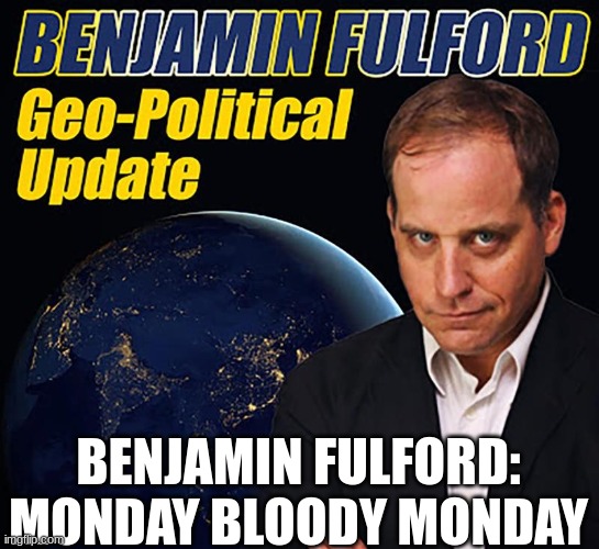 Benjamin Fulford: Monday Bloody Monday  (Video) 