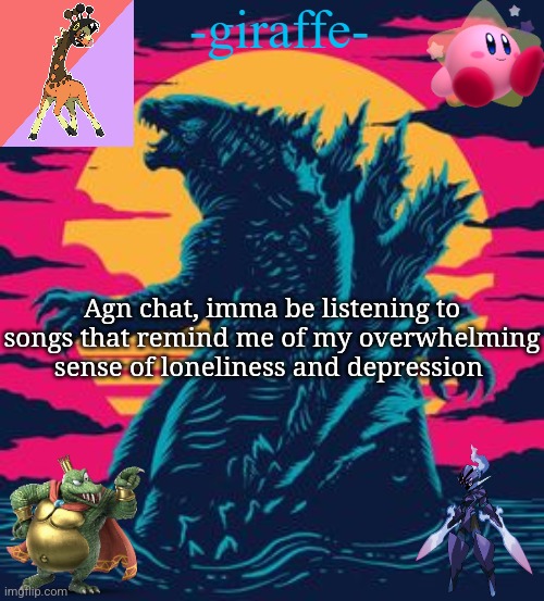 -giraffe- | Agn chat, imma be listening to songs that remind me of my overwhelming sense of loneliness and depression | image tagged in -giraffe- | made w/ Imgflip meme maker