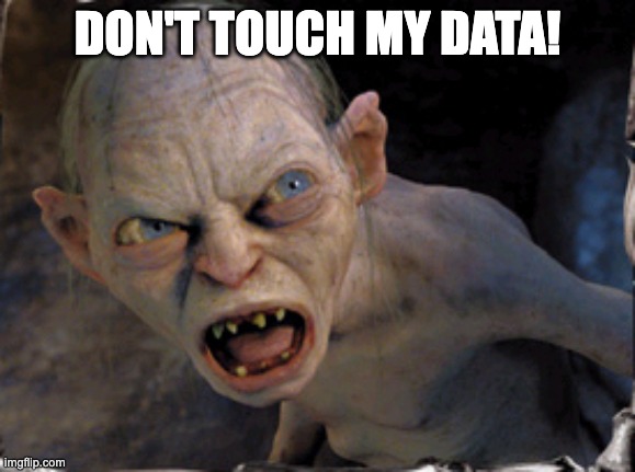 Gollum lord of the rings | DON'T TOUCH MY DATA! | image tagged in gollum lord of the rings | made w/ Imgflip meme maker