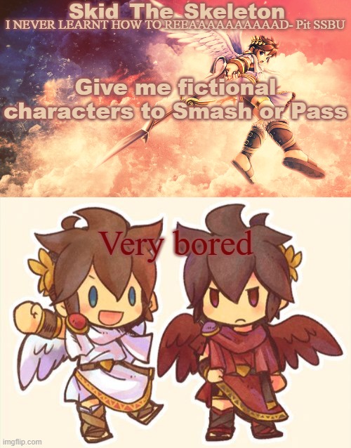 a | Give me fictional characters to Smash or Pass; Very bored | image tagged in skid's pit template | made w/ Imgflip meme maker