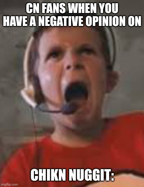 Raging kid | CN FANS WHEN YOU HAVE A NEGATIVE OPINION ON; CHIKN NUGGIT: | image tagged in raging kid | made w/ Imgflip meme maker