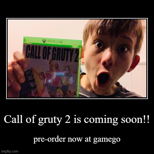 SEQUEL | Call of gruty 2 is coming soon!! | pre-order now at gamego | image tagged in funny,demotivationals,call of gruty | made w/ Imgflip demotivational maker