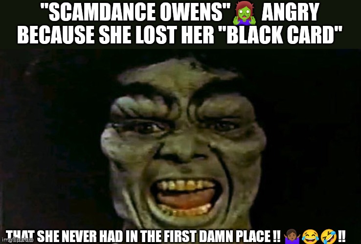 Candace No Wins | "SCAMDANCE OWENS"🧟‍♀️ ANGRY BECAUSE SHE LOST HER "BLACK CARD"; THAT SHE NEVER HAD IN THE FIRST DAMN PLACE !! 🤷🏾‍♀️😂🤣‼️ | image tagged in political humor | made w/ Imgflip meme maker