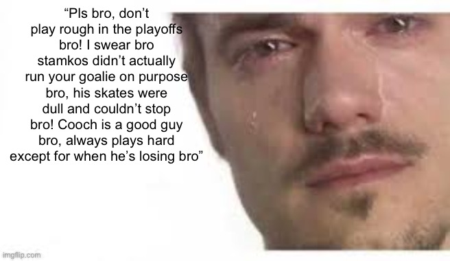 Bro Please Bro | “Pls bro, don’t play rough in the playoffs bro! I swear bro stamkos didn’t actually run your goalie on purpose bro, his skates were dull and couldn’t stop bro! Cooch is a good guy bro, always plays hard except for when he’s losing bro” | image tagged in bro please bro | made w/ Imgflip meme maker