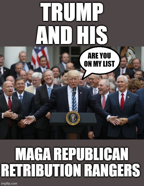 Republicans Celebrate The Commie Commander | TRUMP
AND HIS; ARE YOU ON MY LIST; MAGA REPUBLICAN
RETRIBUTION RANGERS | image tagged in republicans celebrate,dictator,fascist,change my mind,putin cheers,commie | made w/ Imgflip meme maker