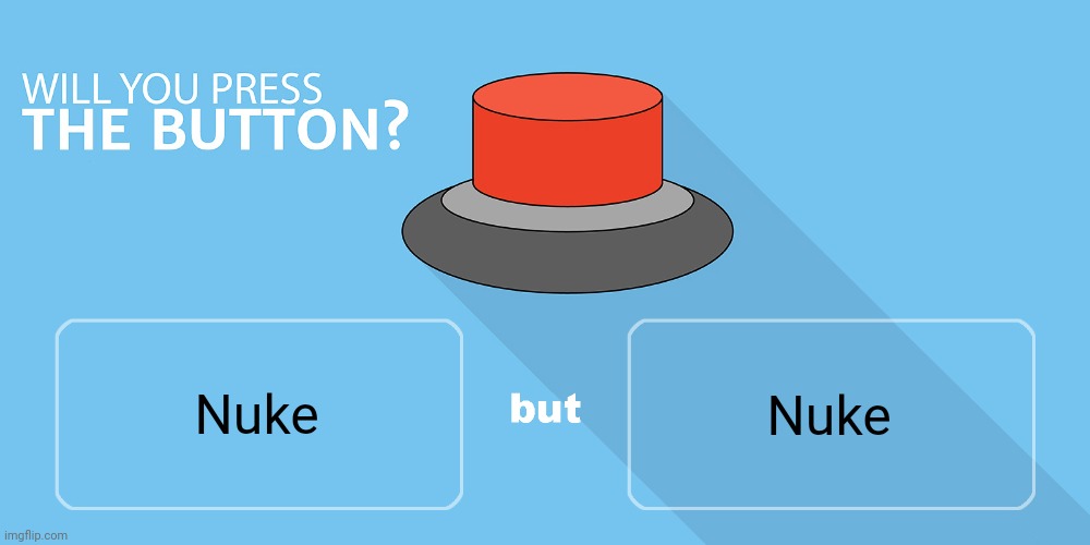 Would you press the button? | Nuke Nuke | image tagged in would you press the button | made w/ Imgflip meme maker