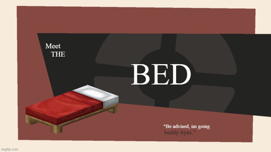 Meet the <Blank> | Meet
   THE BED "Be advised, im going beddy byes." | image tagged in meet the blank | made w/ Imgflip meme maker