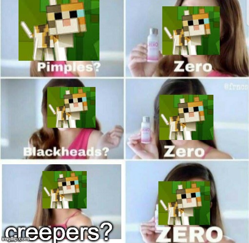 why do i already 3 have creeper vs cat memes in minecraft stream | creepers? | image tagged in pimples zero | made w/ Imgflip meme maker