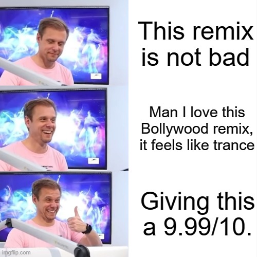 AvB when he plays DJ NYK's remix of Tujhe Bhula Diya... | This remix is not bad; Man I love this Bollywood remix, it feels like trance; Giving this a 9.99/10. | image tagged in armin van buuren meme template 3 panel,armin van buuren asot,dj nyk,trance,trance/progressive | made w/ Imgflip meme maker