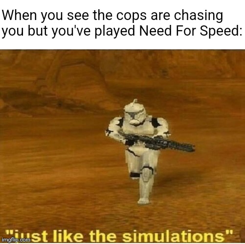 Roadside safety laws prepare to be ignored | When you see the cops are chasing you but you've played Need For Speed: | image tagged in just like the simulations | made w/ Imgflip meme maker