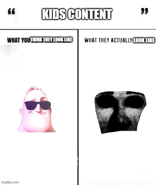 anti ipad kids | KIDS CONTENT; LOOK LIKE; THINK THEY LOOK LIKE | image tagged in oh i dont think so | made w/ Imgflip meme maker