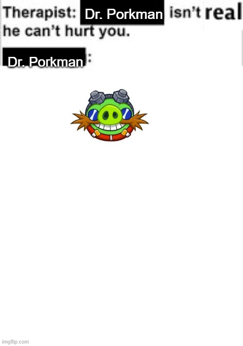 It cant hurt you | Dr. Porkman; Dr. Porkman | image tagged in it cant hurt you,angry birds,sonic,blursed images,pig,why do tags even exist | made w/ Imgflip meme maker
