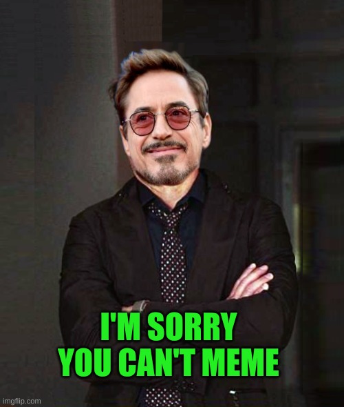 Not really... | I'M SORRY YOU CAN'T MEME | image tagged in you can't meme,you can't defeat me,that face you make when,smile,sorry not sorry,what if i told you | made w/ Imgflip meme maker