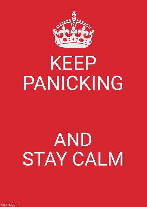 whut | KEEP PANICKING; AND STAY CALM | image tagged in memes,keep calm and carry on red,funny memes,you have been eternally cursed for reading the tags | made w/ Imgflip meme maker