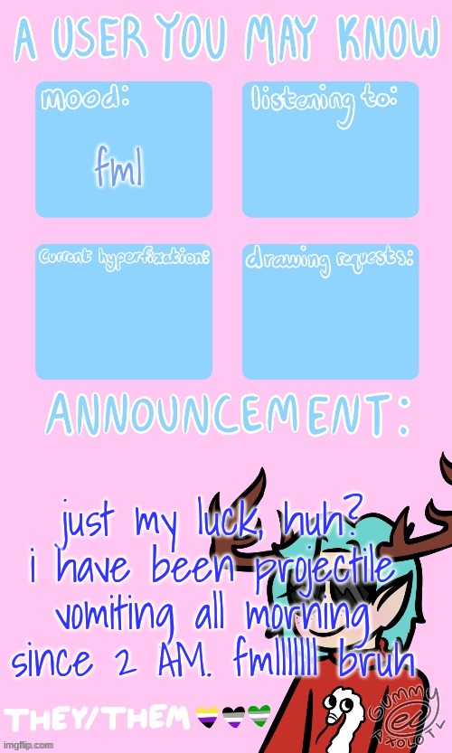 i am going back to bed | fml; just my luck, huh? i have been projectile vomiting all morning since 2 AM. fml bruh | image tagged in may s announcement sponsored by gummy 3 | made w/ Imgflip meme maker